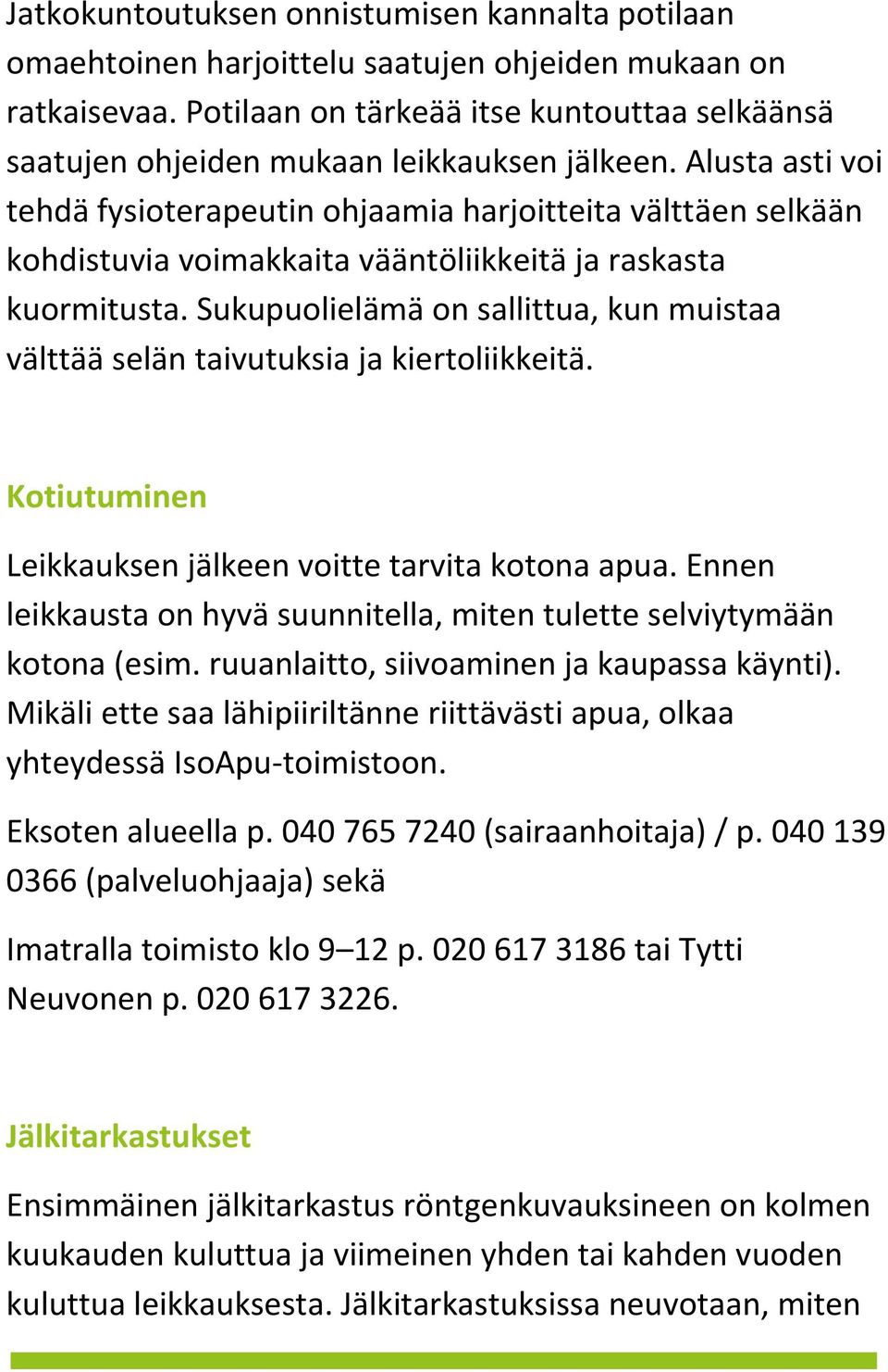 Alusta asti voi tehdä fysioterapeutin ohjaamia harjoitteita välttäen selkään kohdistuvia voimakkaita vääntöliikkeitä ja raskasta kuormitusta.