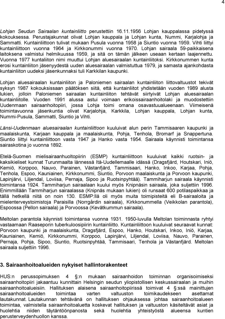 Lohjan sairaala 59-paikkaisena laitoksena valmistui helmikuussa 1959, ja sitä on tämän jälkeen useaan kertaan laajennettu. Vuonna 1977 kuntaliiton nimi muuttui Lohjan aluesairaalan kuntainliitoksi.