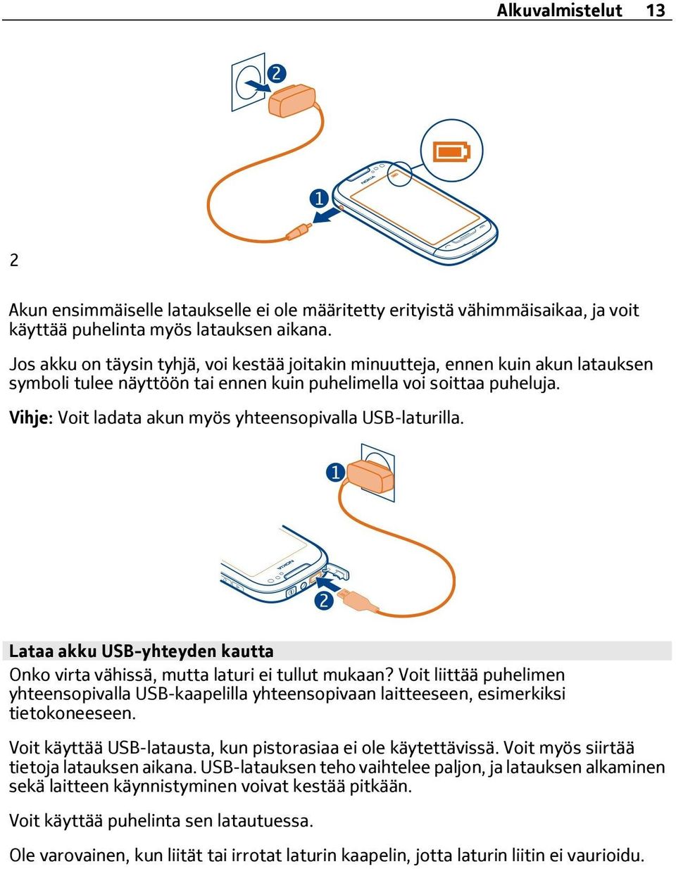 Vihje: Voit ladata akun myös yhteensopivalla USB-laturilla. Lataa akku USB-yhteyden kautta Onko virta vähissä, mutta laturi ei tullut mukaan?