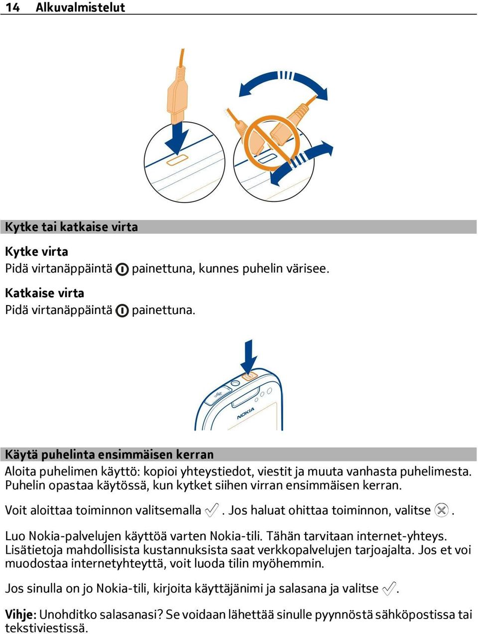 Puhelin opastaa käytössä, kun kytket siihen virran ensimmäisen kerran. Voit aloittaa toiminnon valitsemalla. Jos haluat ohittaa toiminnon, valitse. Luo Nokia-palvelujen käyttöä varten Nokia-tili.