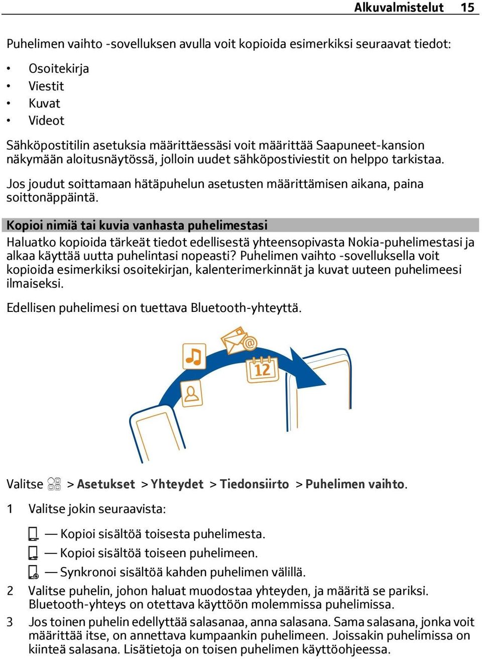 Kopioi nimiä tai kuvia vanhasta puhelimestasi Haluatko kopioida tärkeät tiedot edellisestä yhteensopivasta Nokia-puhelimestasi ja alkaa käyttää uutta puhelintasi nopeasti?