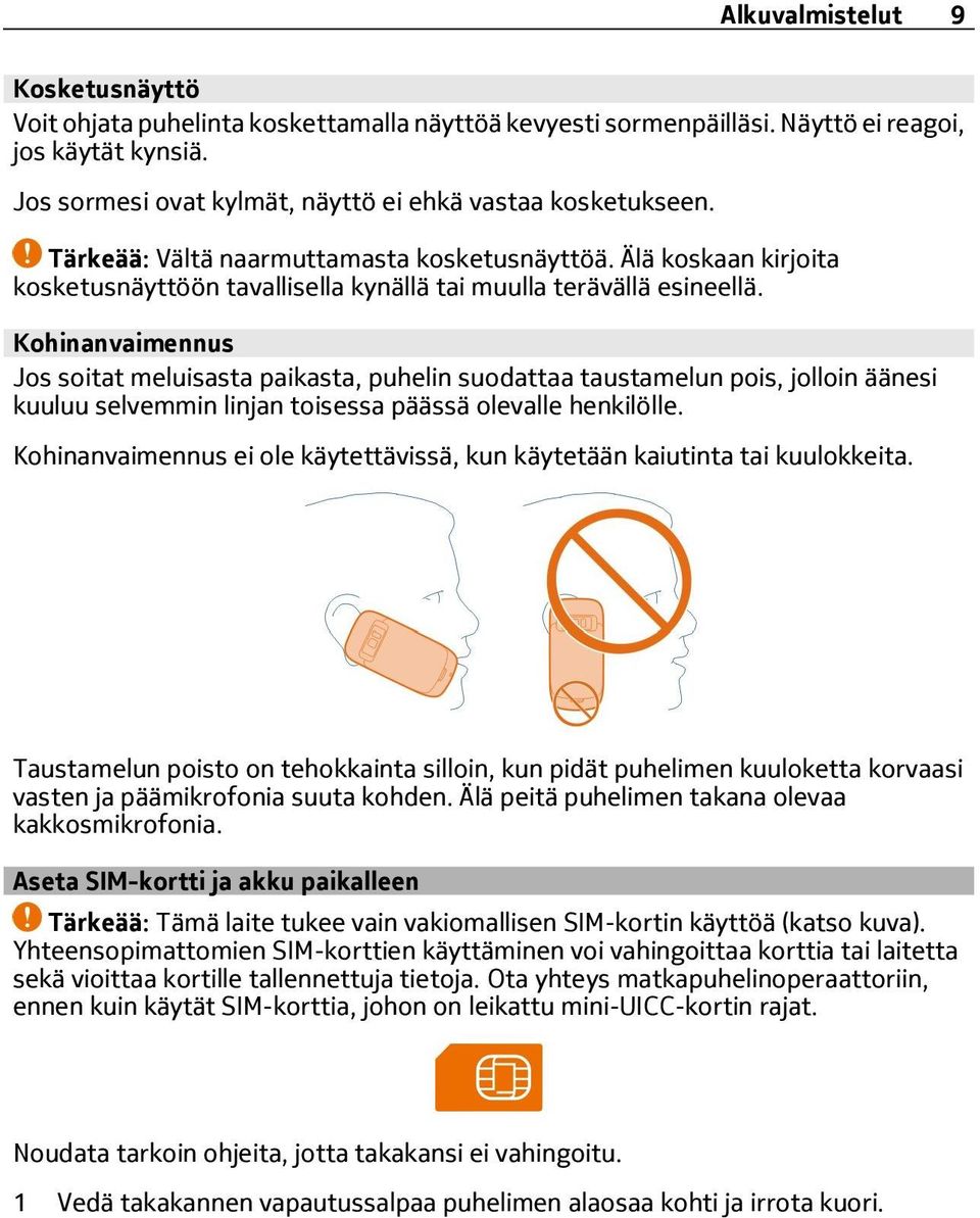 Kohinanvaimennus Jos soitat meluisasta paikasta, puhelin suodattaa taustamelun pois, jolloin äänesi kuuluu selvemmin linjan toisessa päässä olevalle henkilölle.