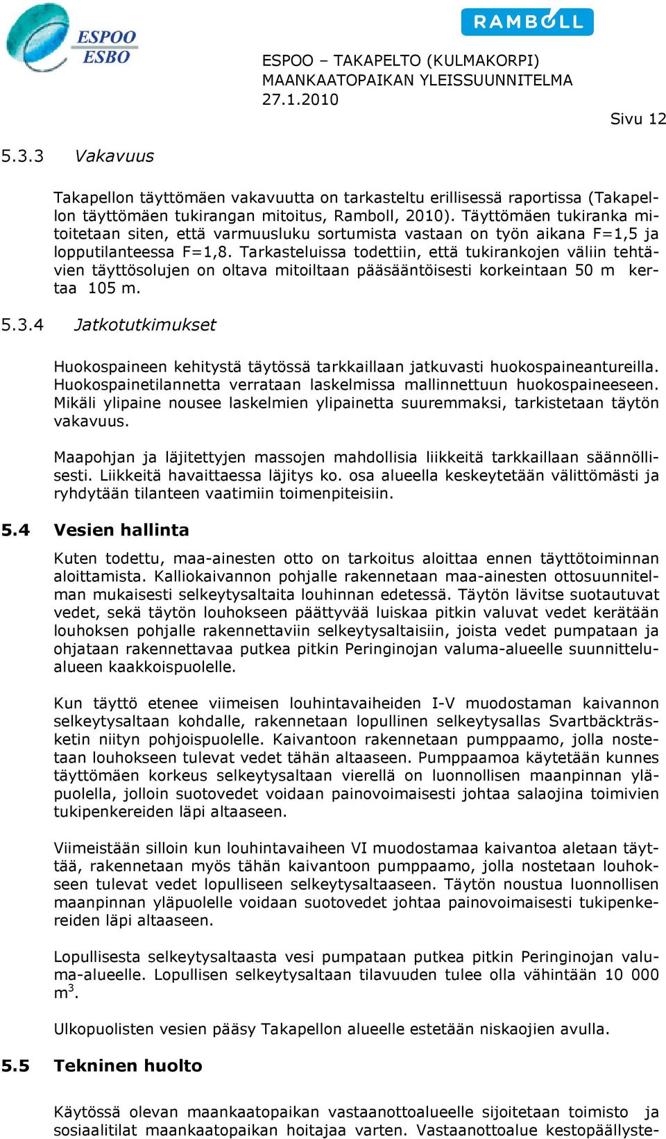 Tarkasteluissa todettiin, että tukirankojen väliin tehtä- vien täyttösolujen on oltava mitoiltaan pääsääntöisesti korkeintaan 50 m ker- taa 105 m. 5.3.