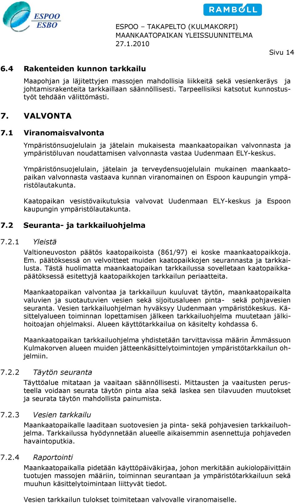 1 Viranomaisvalvonta Ympäristönsuojelulain ja jätelain mukaisesta maankaatopaikan valvonnasta ja ympäristöluvan noudattamisen valvonnasta vastaa Uudenmaan ELY-keskus.