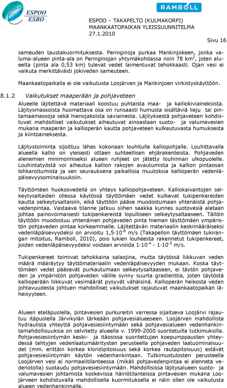 Ojan vesi ei vaikuta merkittävästi jokiveden sameuteen. Maankaatopaikalla ei ole vaikutusta Loojärven ja Mankinjoen virkistyskäyttöön. 8.1.