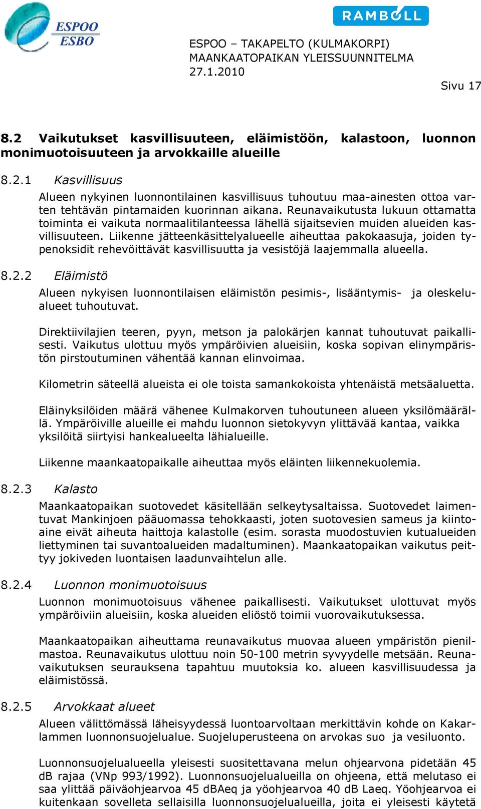 Liikenne jätteenkäsittelyalueelle aiheuttaa pakokaasuja, joiden ty- penoksidit rehevöittävät kasvillisuutta ja vesistöjä laajemmalla alueella. ottoa var- 8.2.