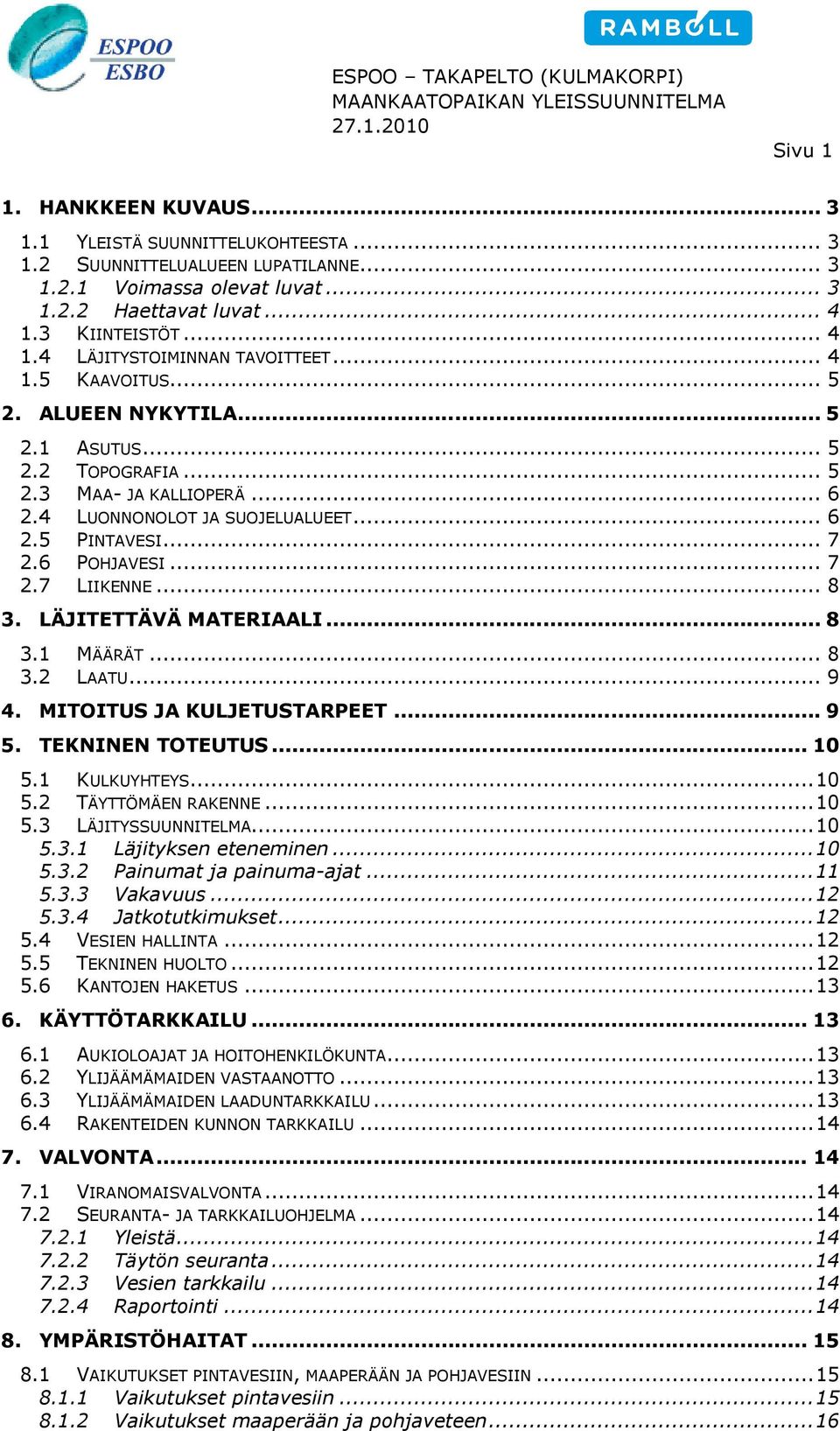 .. 6 2.5 PINTAVESI... 7 2.6 POHJAVESI... 7 2.7 LIIKENNE... 8 3. LÄJITETTÄVÄ MATERIAALI... 8 3.1 MÄÄRÄT... 8 3.2 LAATU... 9 4. MITOITUS JA KULJETUSTARPEET... 9 5. TEKNINEN TOTEUTUS... 10 5.