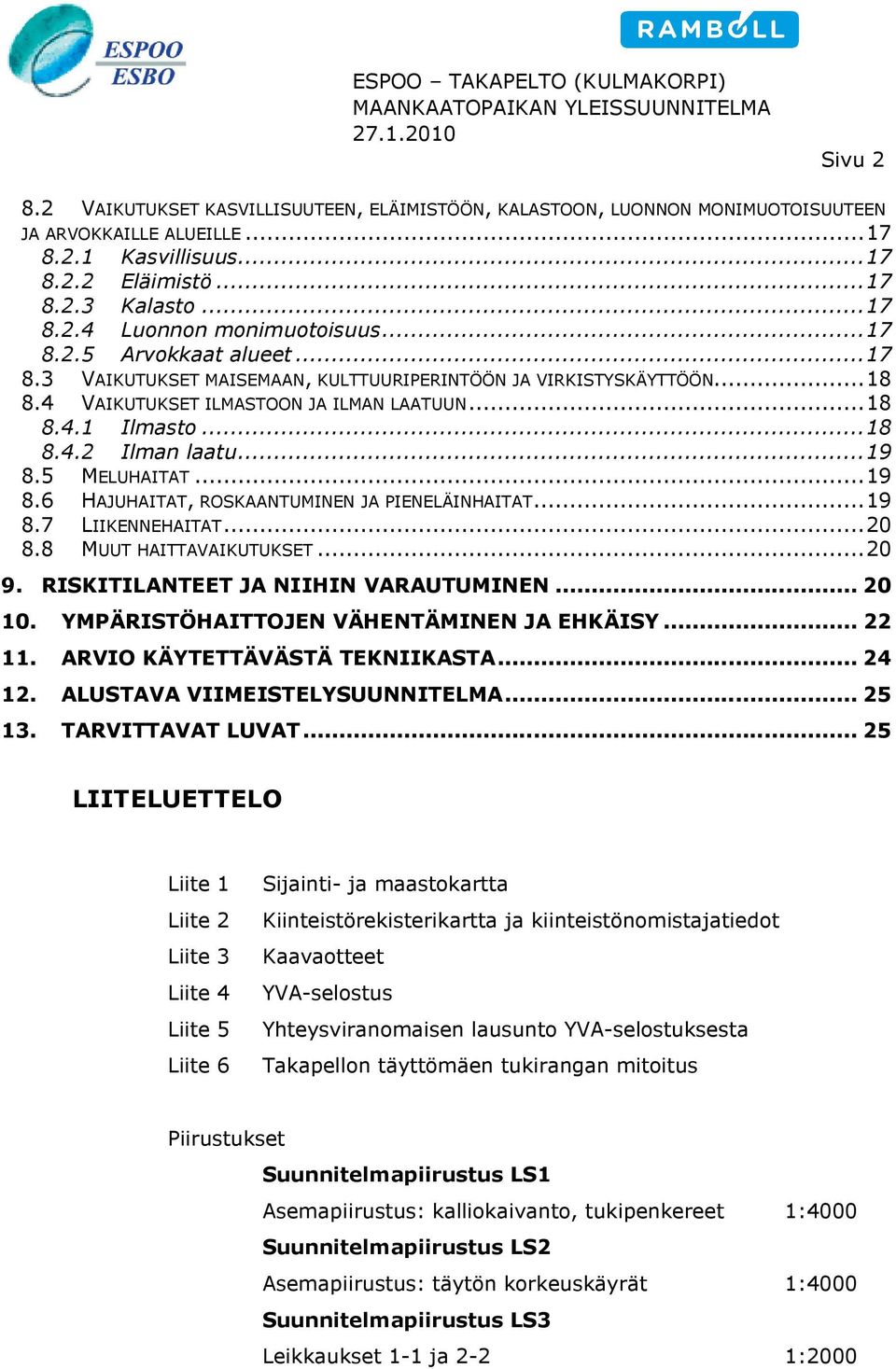 .. 19 8.5 MELUHAITAT... 19 8.6 HAJUHAITAT, ROSKAANTUMINEN JA PIENELÄINHAITAT... 19 8.7 LIIKENNEHAITAT... 20 8.8 MUUT HAITTAVAIKUTUKSET... 20 9. RISKITILANTEET JA NIIHIN VARAUTUMINEN... 20 10.