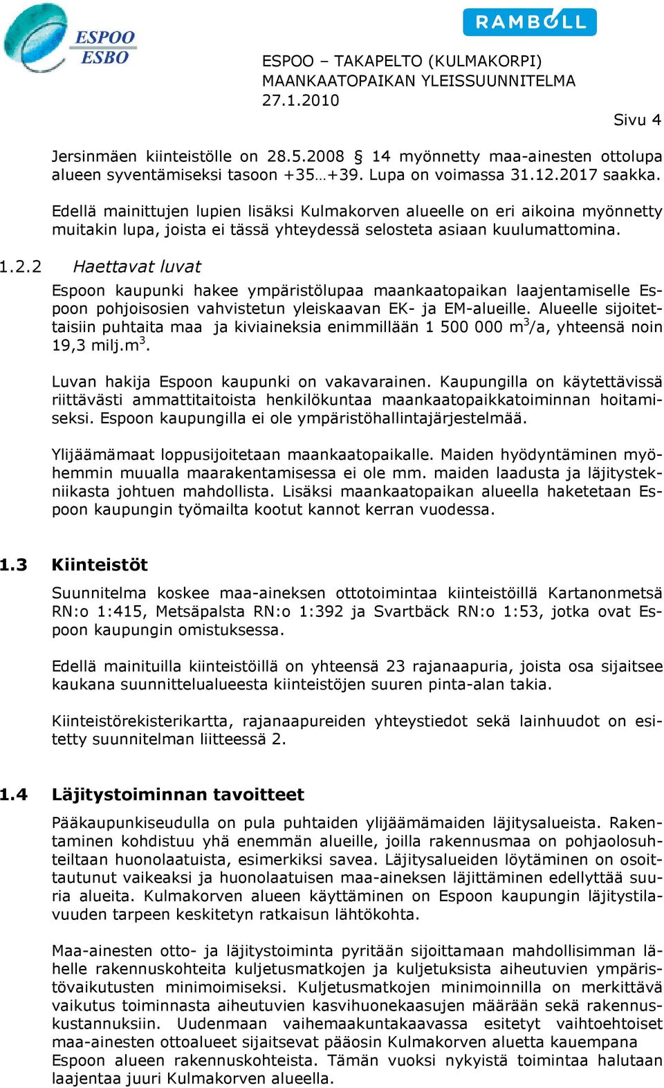 2 Haettavat luvat Espoon kaupunki hakee ympäristölupaa maankaatopaikan laajentamiselle Es- poon pohjoisosien vahvistetun yleiskaavan EK- ja EM-alueille.