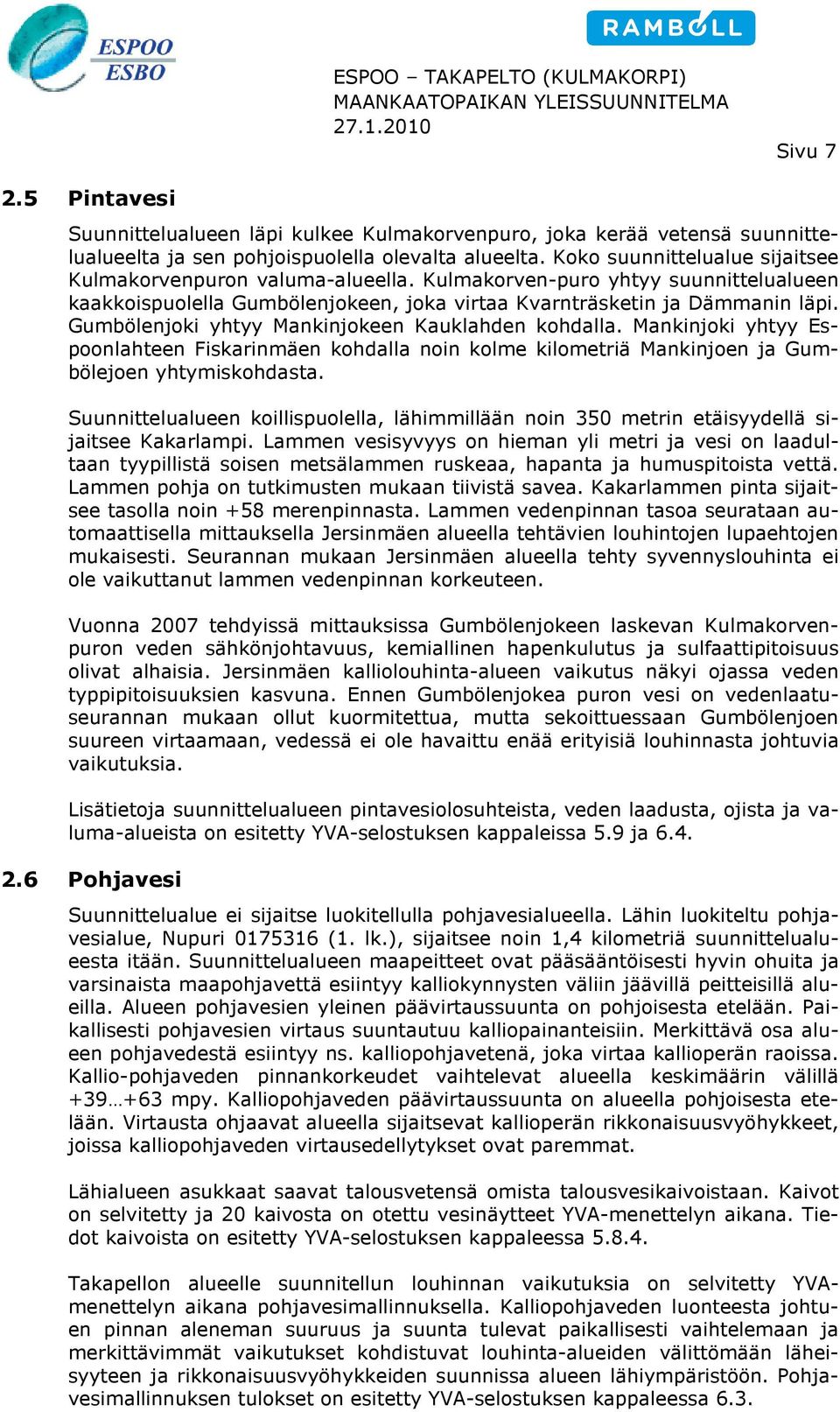 Gumbölenjoki yhtyy Mankinjokeen keen Kauklahden kohdalla. Mankinjoki yhtyy Esiä Mankinjoen ja Gum- poonlahteen Fiskarinmäen kohdalla noin kolme kilometriä bölejoen yhtymiskohdasta.