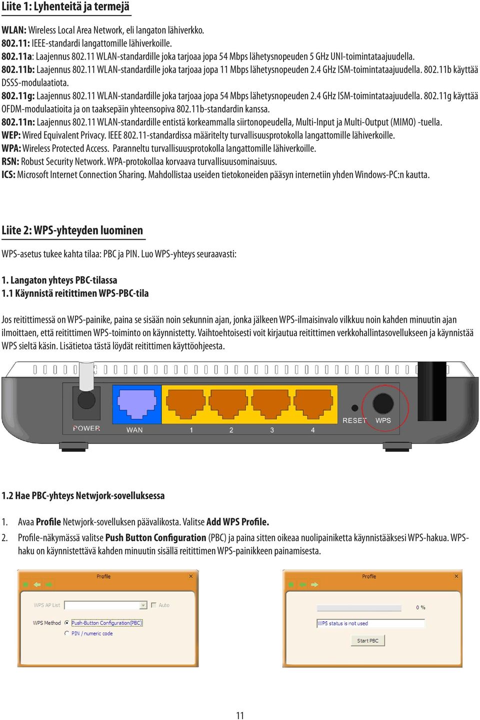 4 GHz ISM-toimintataajuudella. 802.11b käyttää DSSS-modulaatiota. 802.11g: Laajennus 802.11 WLAN-standardille joka tarjoaa jopa 54 Mbps lähetysnopeuden 2.4 GHz ISM-toimintataajuudella. 802.11g käyttää OFDM-modulaatioita ja on taaksepäin yhteensopiva 802.