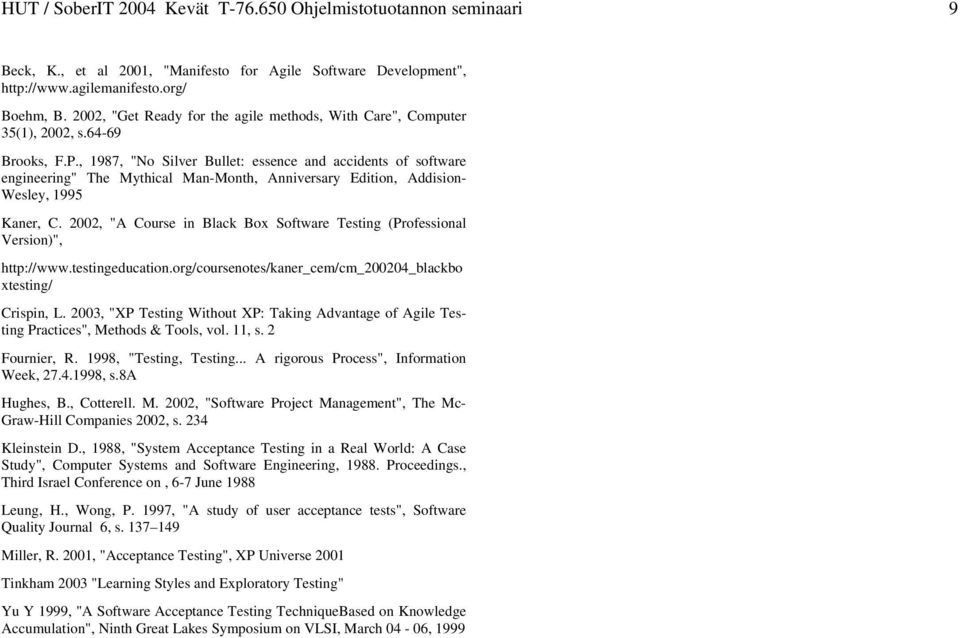 , 1987, "No Silver Bullet: essence and accidents of software engineering" The Mythical Man-Month, Anniversary Edition, Addision- Wesley, 1995 Kaner, C.