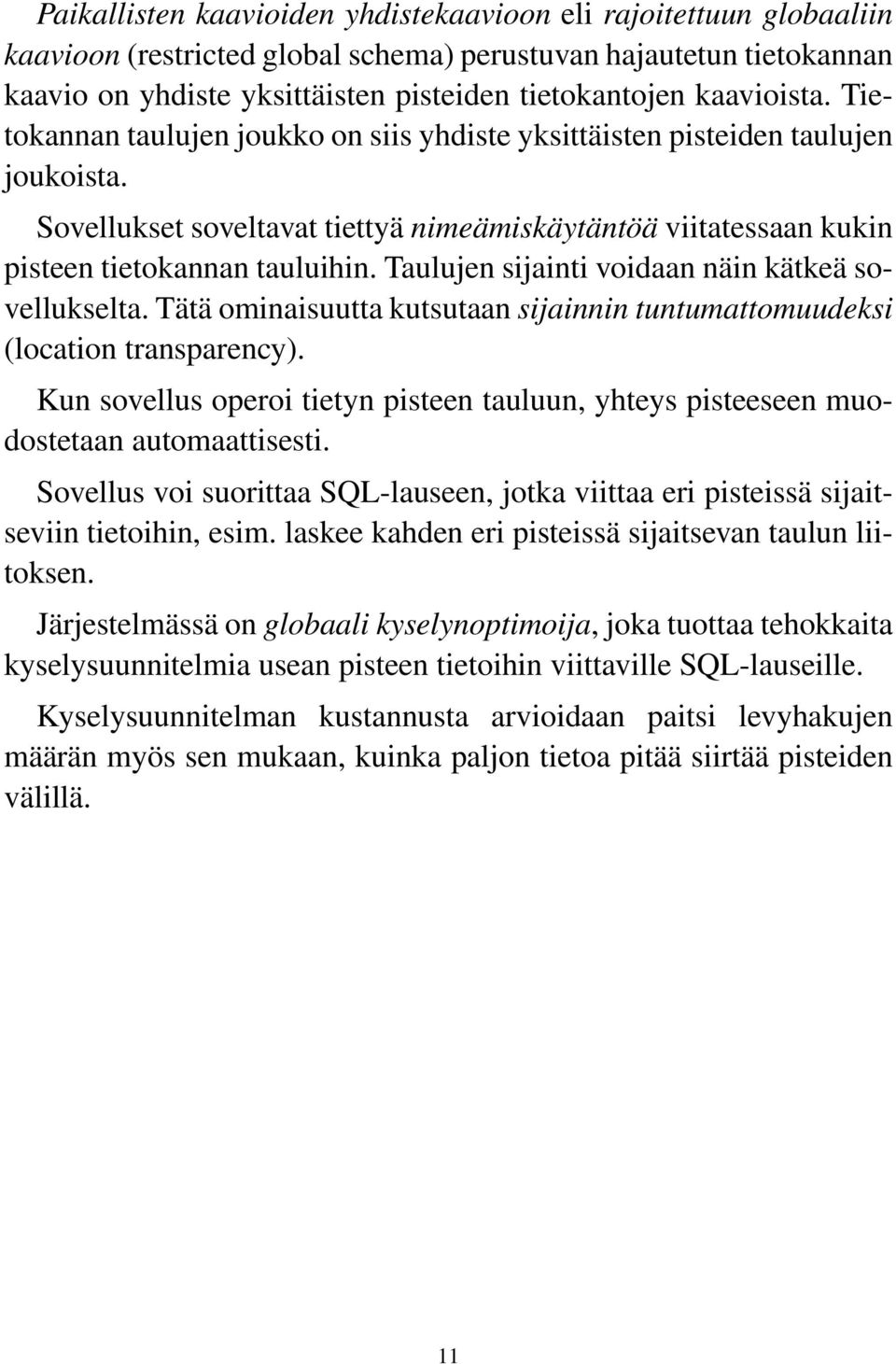 Taulujen sijainti voidaan näin kätkeä sovellukselta. Tätä ominaisuutta kutsutaan sijainnin tuntumattomuudeksi (location transparency).