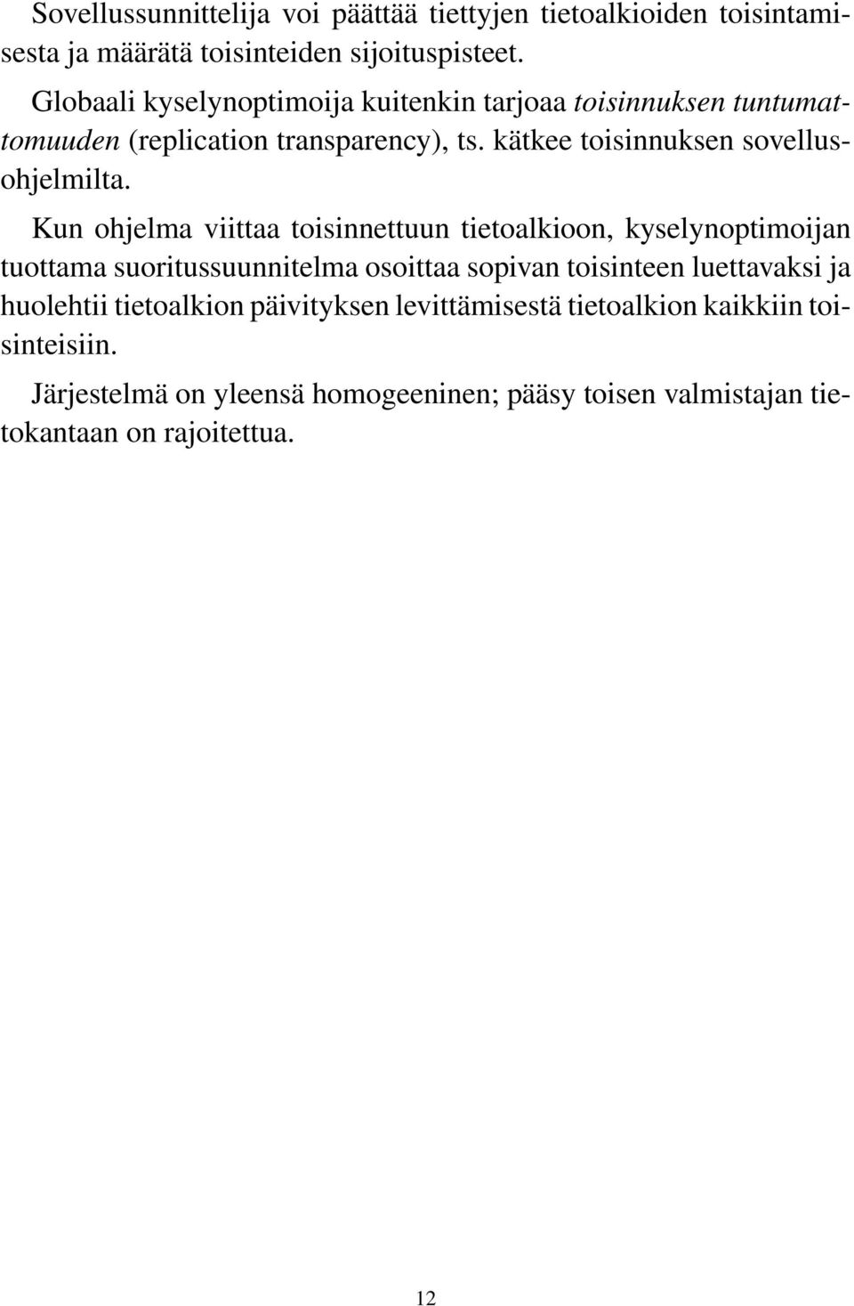 Kun ohjelma viittaa toisinnettuun tietoalkioon, kyselynoptimoijan tuottama suoritussuunnitelma osoittaa sopivan toisinteen luettavaksi ja