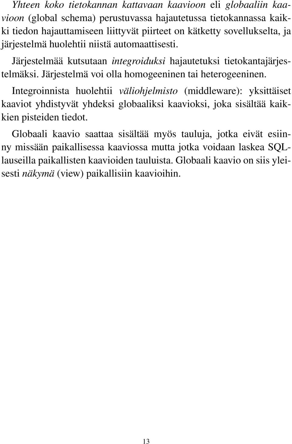 Integroinnista huolehtii väliohjelmisto (middleware): yksittäiset kaaviot yhdistyvät yhdeksi globaaliksi kaavioksi, joka sisältää kaikkien pisteiden tiedot.