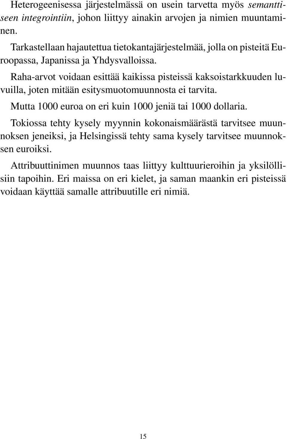 Raha-arvot voidaan esittää kaikissa pisteissä kaksoistarkkuuden luvuilla, joten mitään esitysmuotomuunnosta ei tarvita. Mutta 1000 euroa on eri kuin 1000 jeniä tai 1000 dollaria.