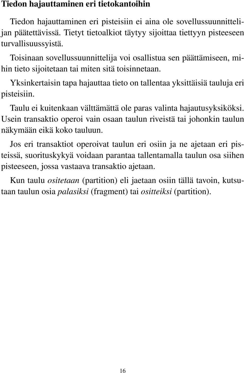 Yksinkertaisin tapa hajauttaa tieto on tallentaa yksittäisiä tauluja eri pisteisiin. Taulu ei kuitenkaan välttämättä ole paras valinta hajautusyksiköksi.