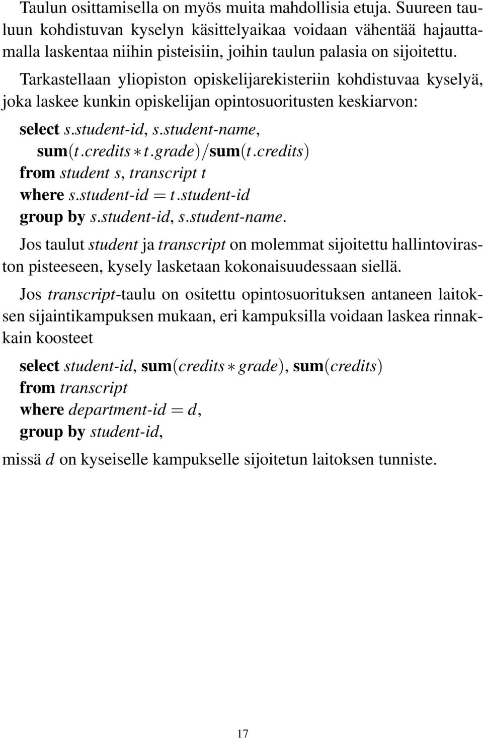 Tarkastellaan yliopiston opiskelijarekisteriin kohdistuvaa kyselyä, joka laskee kunkin opiskelijan opintosuoritusten keskiarvon: select s.student-id, s.student-name, sum(t.credits t.grade)/sum(t.