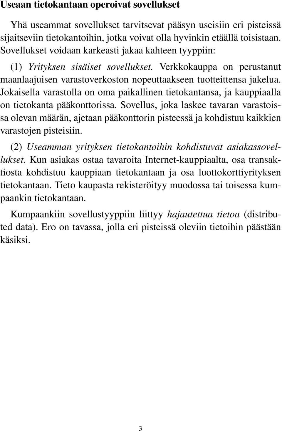 Jokaisella varastolla on oma paikallinen tietokantansa, ja kauppiaalla on tietokanta pääkonttorissa.