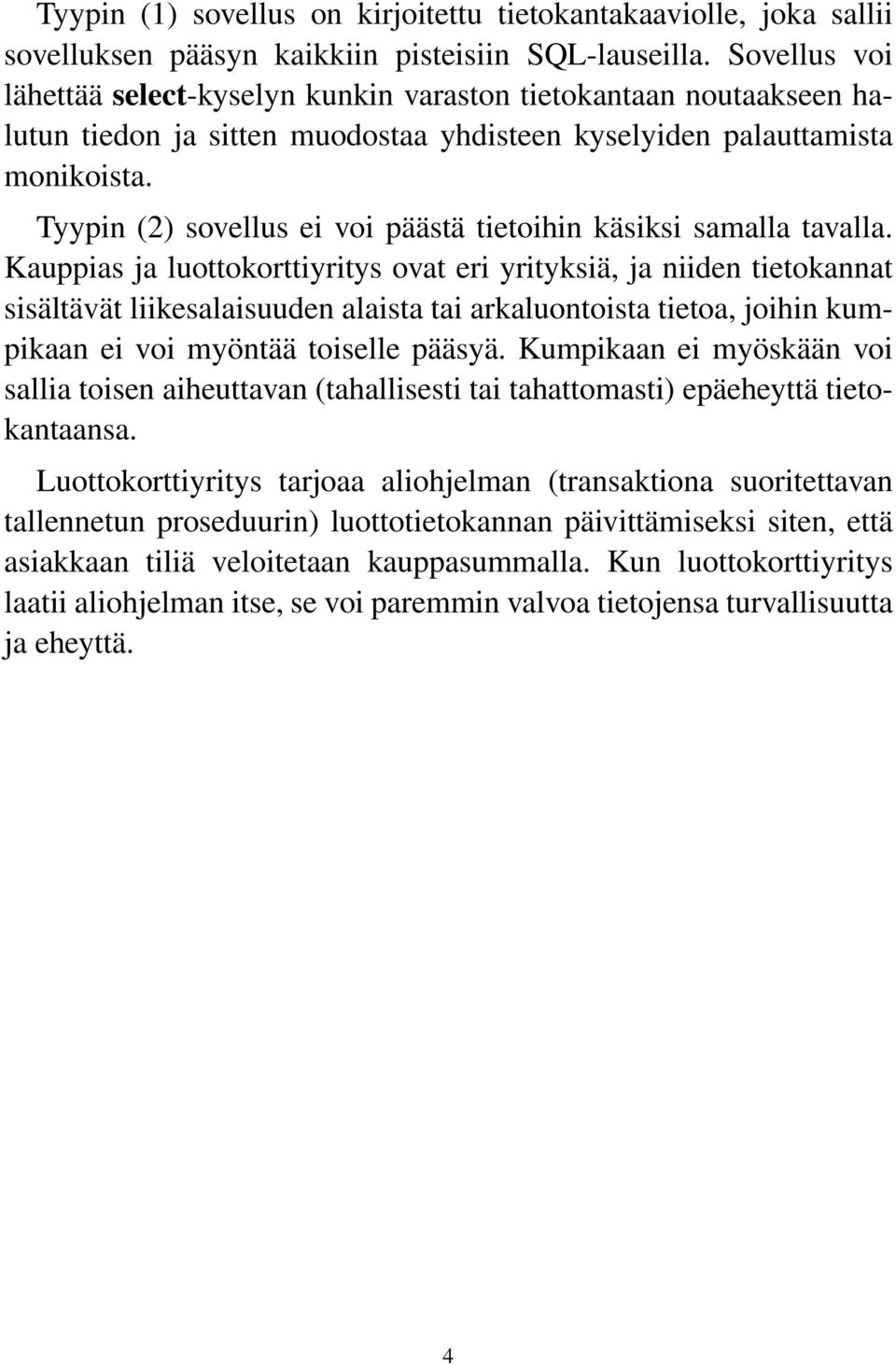 Tyypin (2) sovellus ei voi päästä tietoihin käsiksi samalla tavalla.