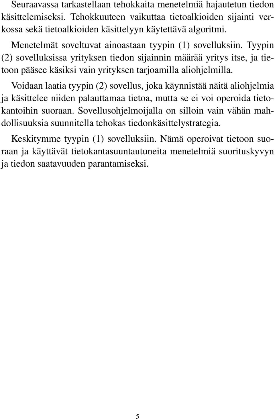 Voidaan laatia tyypin (2) sovellus, joka käynnistää näitä aliohjelmia ja käsittelee niiden palauttamaa tietoa, mutta se ei voi operoida tietokantoihin suoraan.
