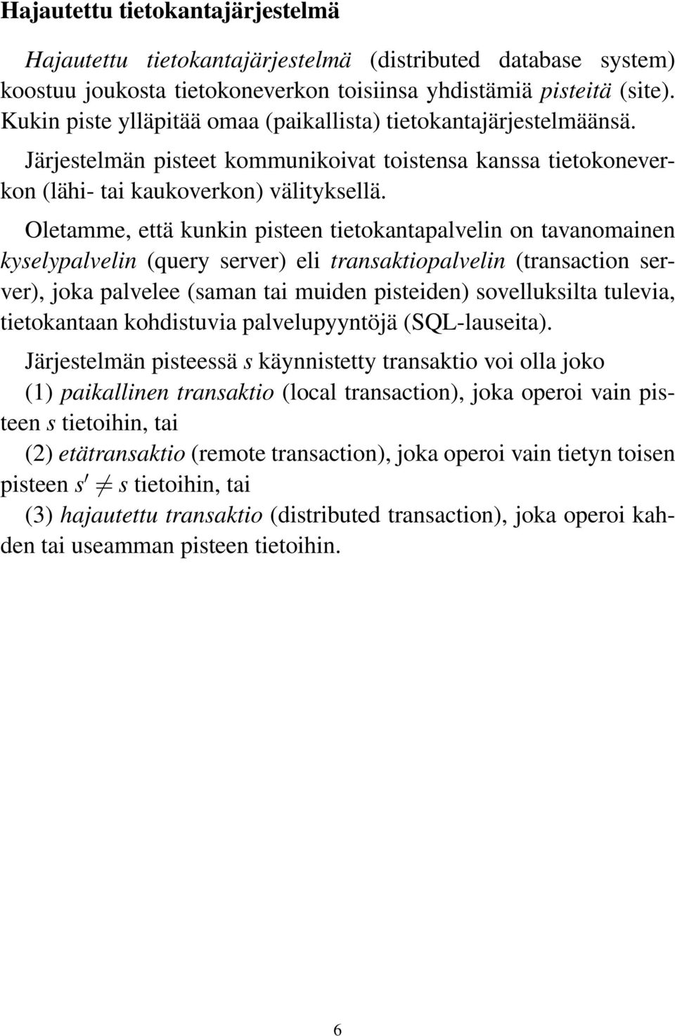 Oletamme, että kunkin pisteen tietokantapalvelin on tavanomainen kyselypalvelin (query server) eli transaktiopalvelin (transaction server), joka palvelee (saman tai muiden pisteiden) sovelluksilta