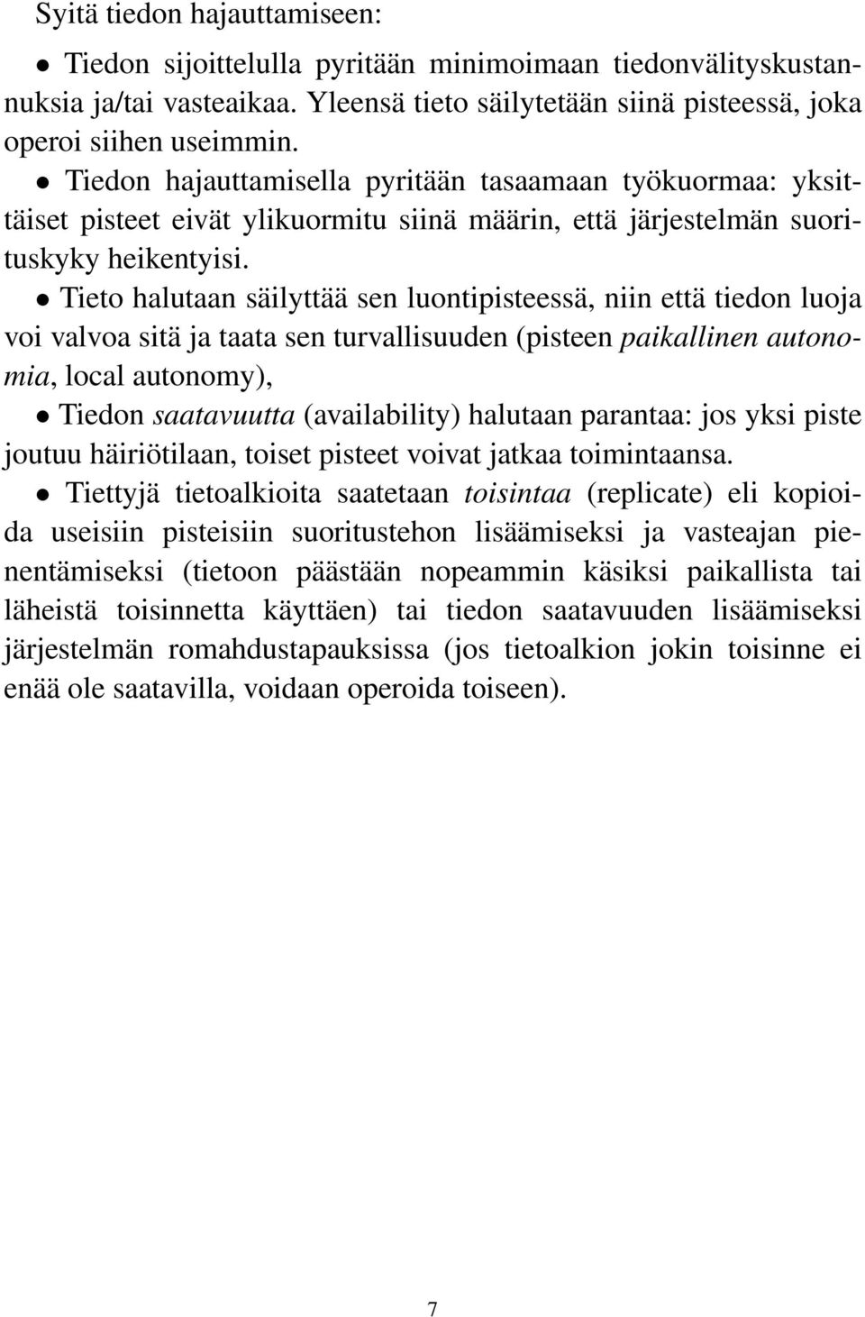 Tieto halutaan säilyttää sen luontipisteessä, niin että tiedon luoja voi valvoa sitä ja taata sen turvallisuuden (pisteen paikallinen autonomia, local autonomy), Tiedon saatavuutta (availability)