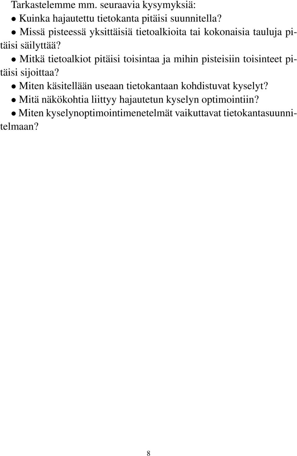 Mitkä tietoalkiot pitäisi toisintaa ja mihin pisteisiin toisinteet pitäisi sijoittaa?