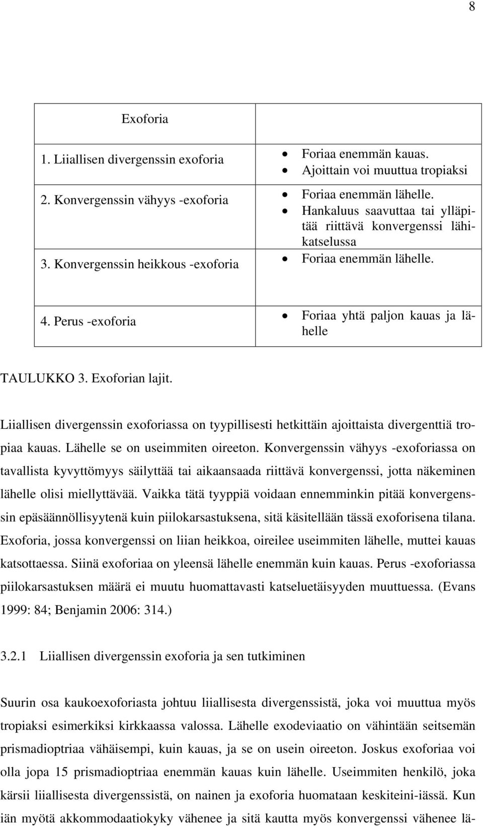 Liiallisen divergenssin exoforiassa on tyypillisesti hetkittäin ajoittaista divergenttiä tropiaa kauas. Lähelle se on useimmiten oireeton.