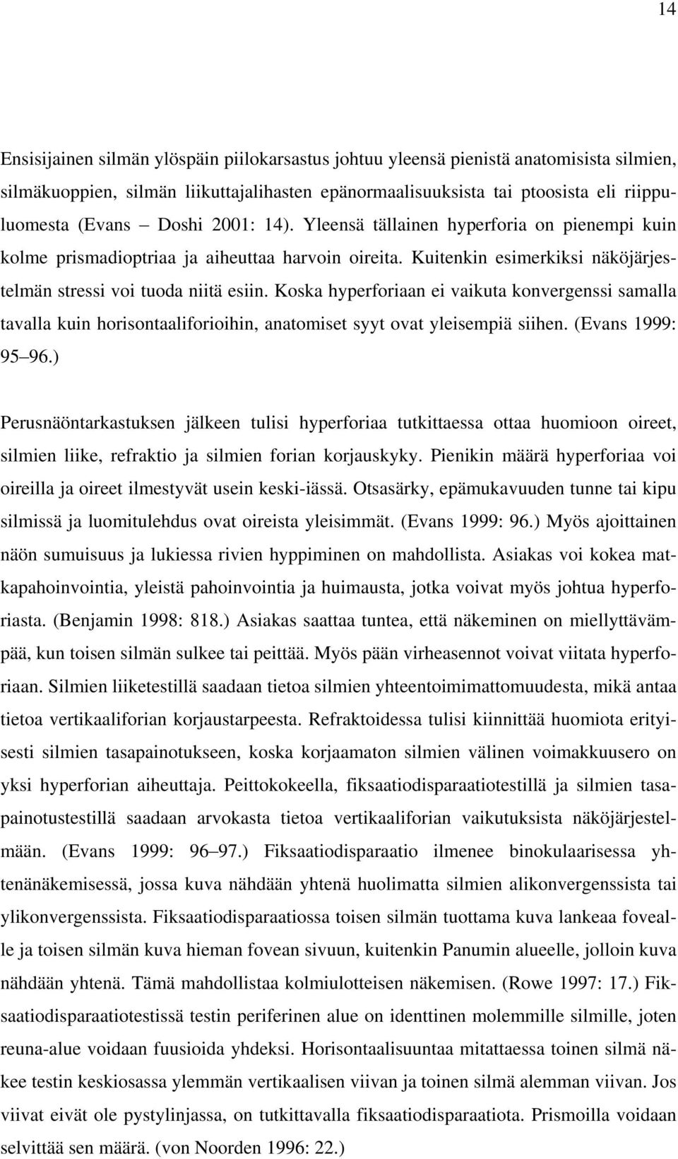 Koska hyperforiaan ei vaikuta konvergenssi samalla tavalla kuin horisontaaliforioihin, anatomiset syyt ovat yleisempiä siihen. (Evans 1999: 95 96.