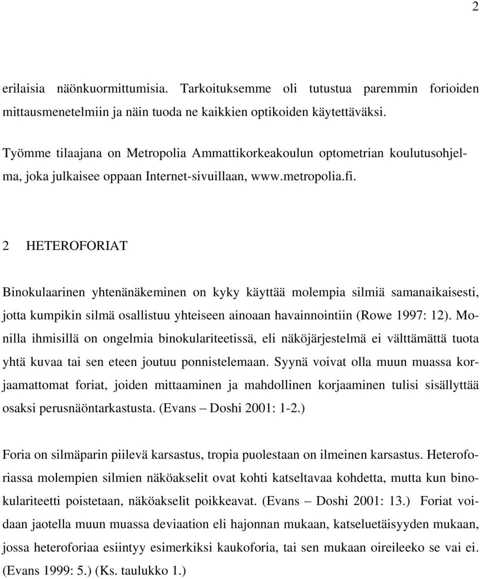 2 HETEROFORIAT Binokulaarinen yhtenänäkeminen on kyky käyttää molempia silmiä samanaikaisesti, jotta kumpikin silmä osallistuu yhteiseen ainoaan havainnointiin (Rowe 1997: 12).