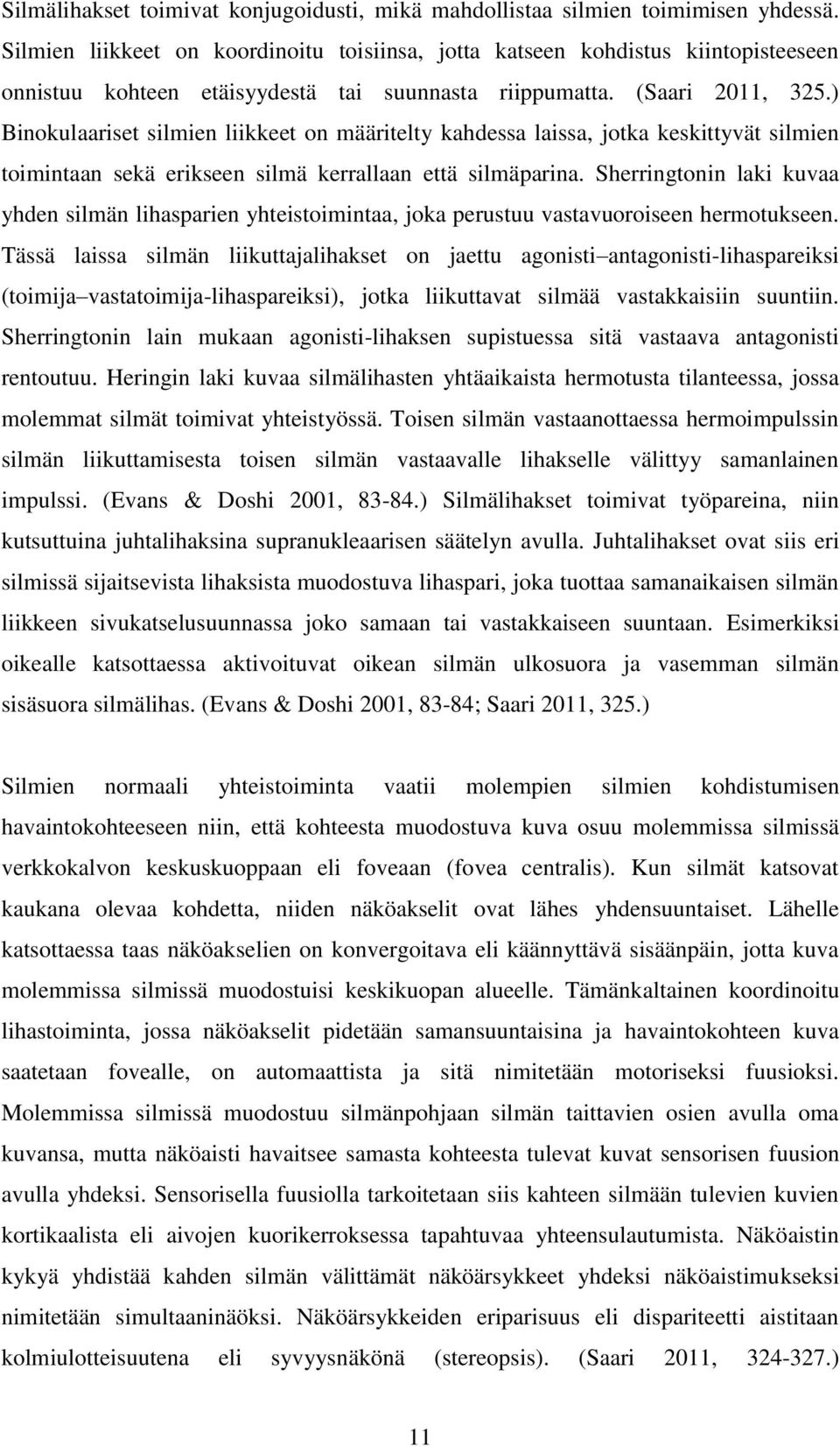 ) Binokulaariset silmien liikkeet on määritelty kahdessa laissa, jotka keskittyvät silmien toimintaan sekä erikseen silmä kerrallaan että silmäparina.