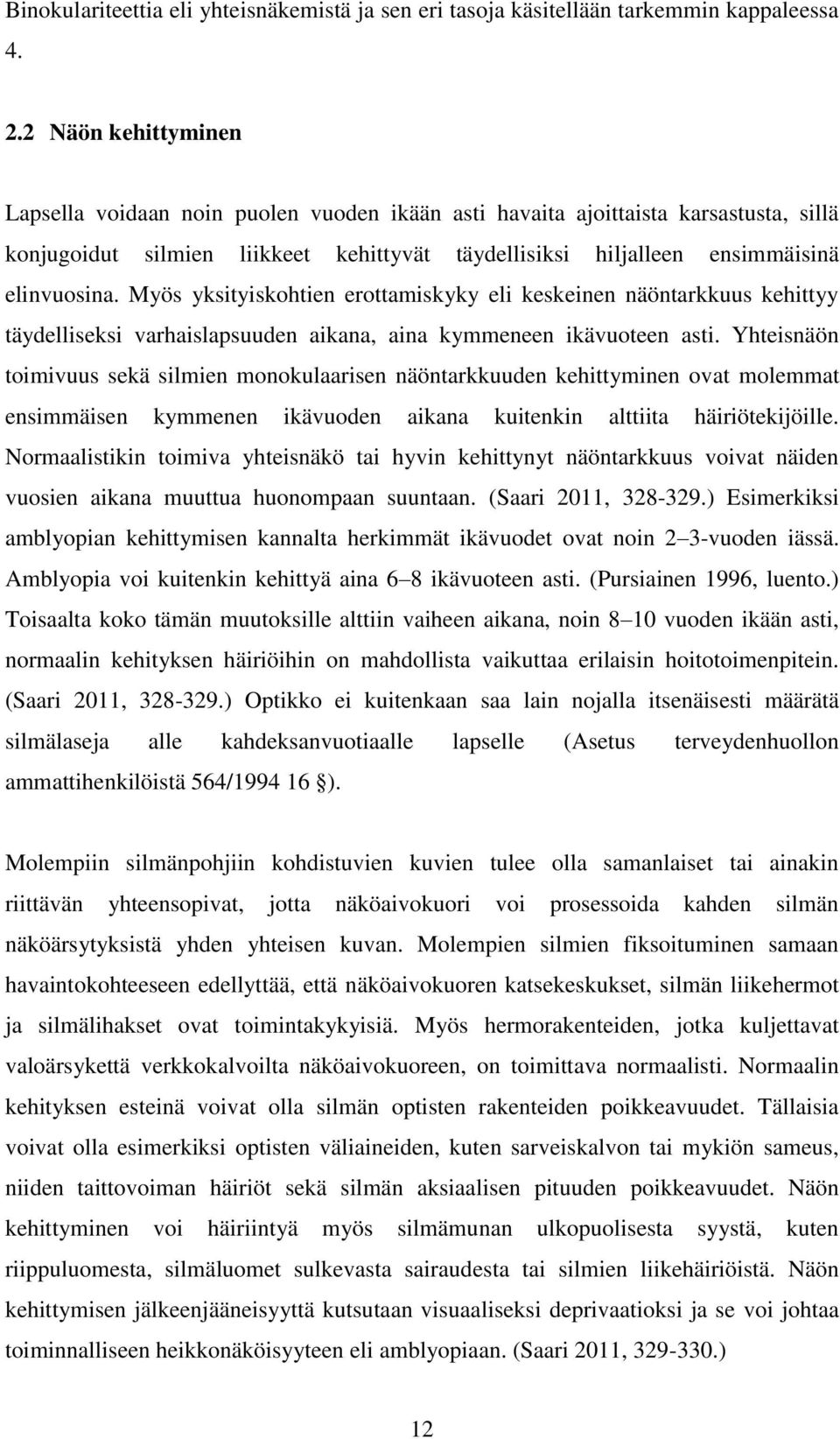 Myös yksityiskohtien erottamiskyky eli keskeinen näöntarkkuus kehittyy täydelliseksi varhaislapsuuden aikana, aina kymmeneen ikävuoteen asti.