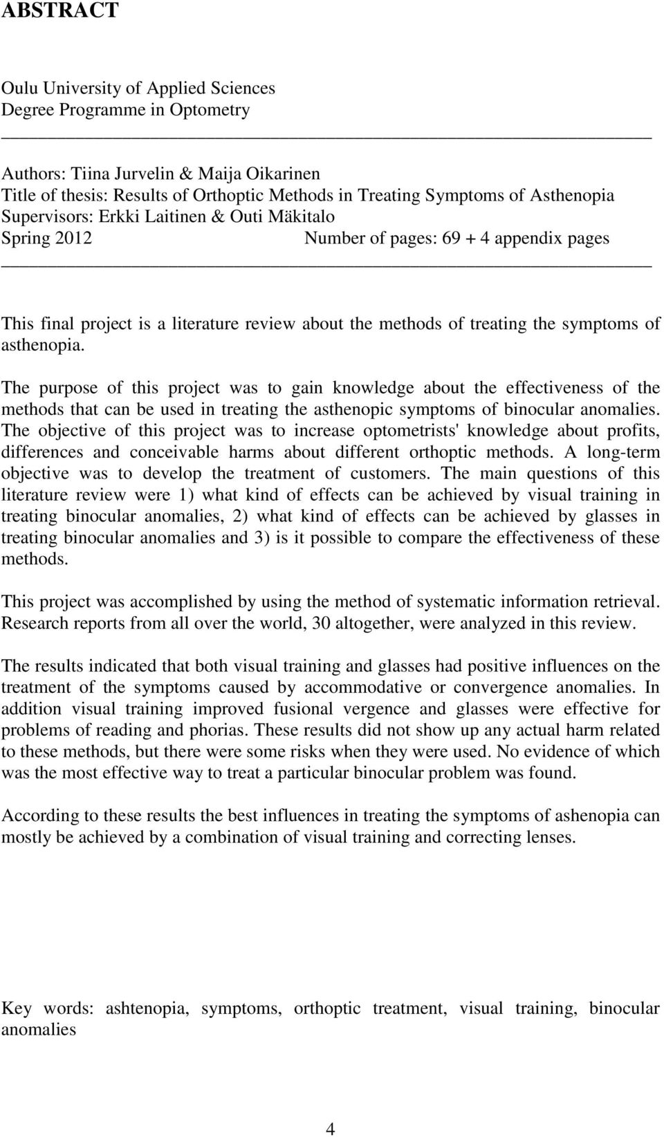 The purpose of this project was to gain knowledge about the effectiveness of the methods that can be used in treating the asthenopic symptoms of binocular anomalies.