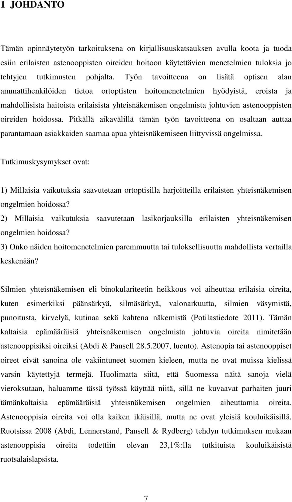 Työn tavoitteena on lisätä optisen alan ammattihenkilöiden tietoa ortoptisten hoitomenetelmien hyödyistä, eroista ja mahdollisista haitoista erilaisista yhteisnäkemisen ongelmista johtuvien