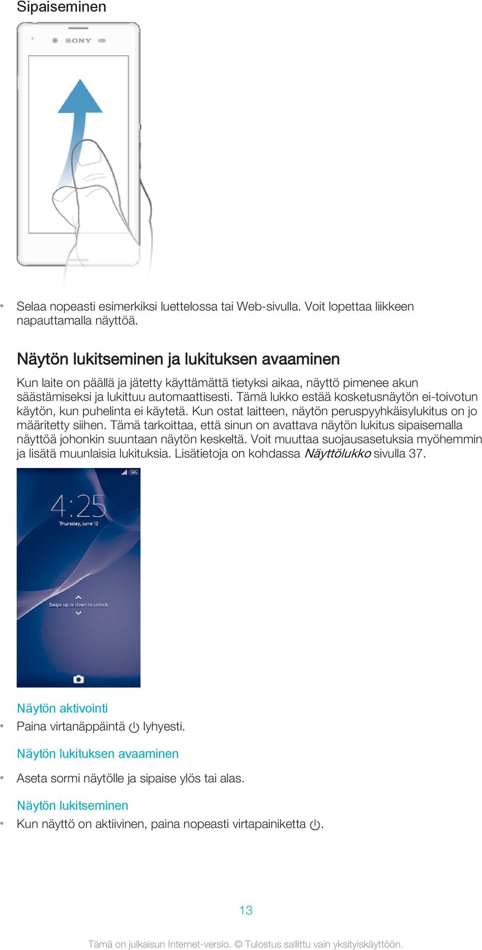 Tämä lukko estää kosketusnäytön ei-toivotun käytön, kun puhelinta ei käytetä. Kun ostat laitteen, näytön peruspyyhkäisylukitus on jo määritetty siihen.