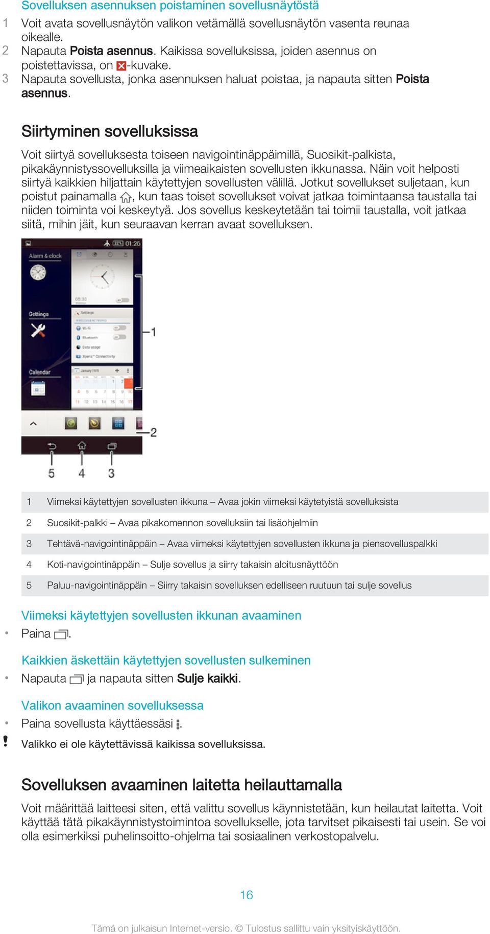 Siirtyminen sovelluksissa Voit siirtyä sovelluksesta toiseen navigointinäppäimillä, Suosikit-palkista, pikakäynnistyssovelluksilla ja viimeaikaisten sovellusten ikkunassa.