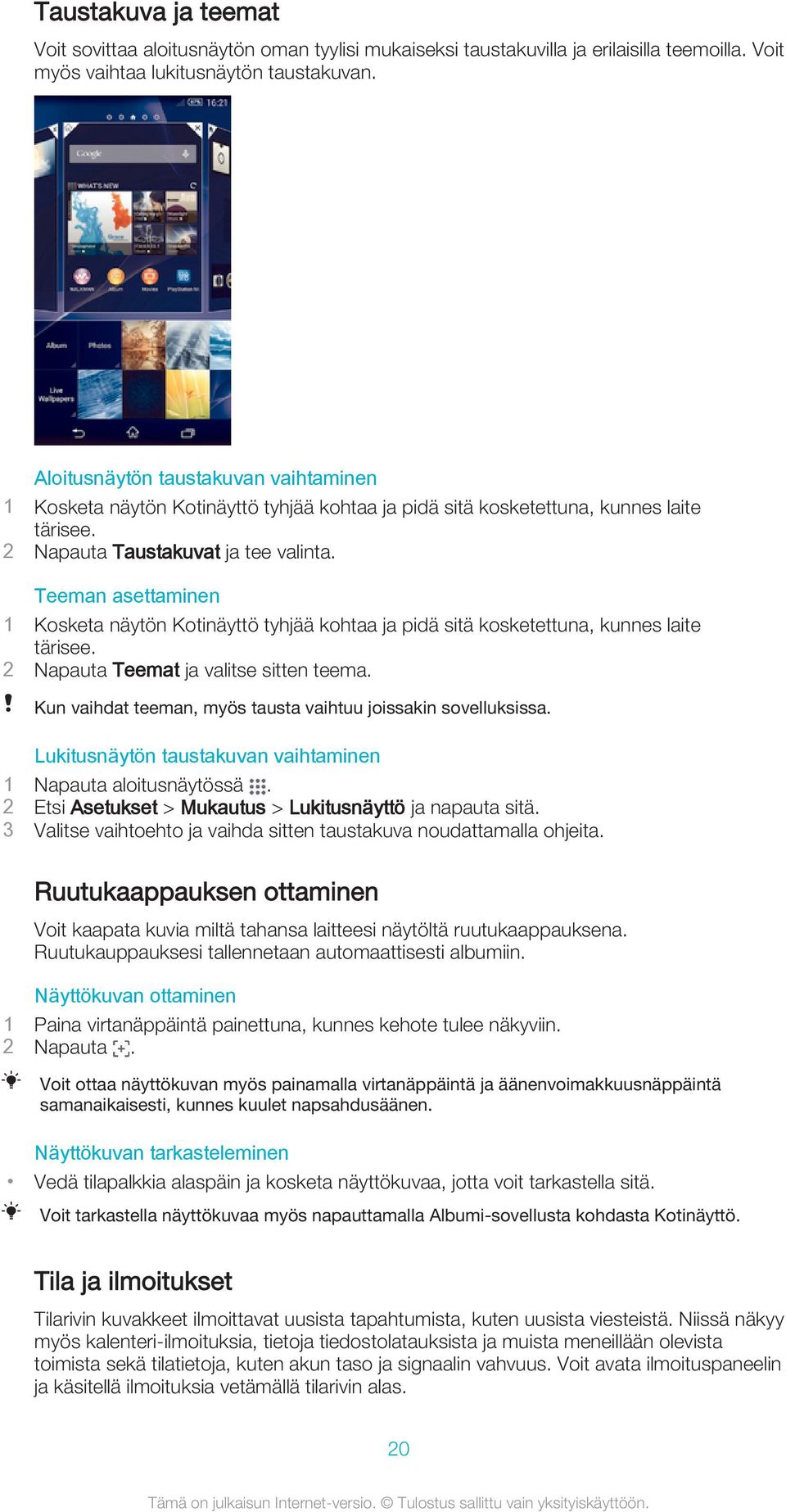 Teeman asettaminen 1 Kosketa näytön Kotinäyttö tyhjää kohtaa ja pidä sitä kosketettuna, kunnes laite tärisee. 2 Napauta Teemat ja valitse sitten teema.