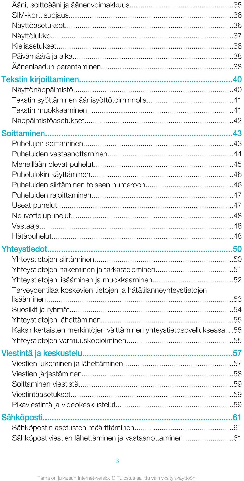 ..44 Meneillään olevat puhelut...45 Puhelulokin käyttäminen...46 Puheluiden siirtäminen toiseen numeroon...46 Puheluiden rajoittaminen...47 Useat puhelut...47 Neuvottelupuhelut...48 Vastaaja.