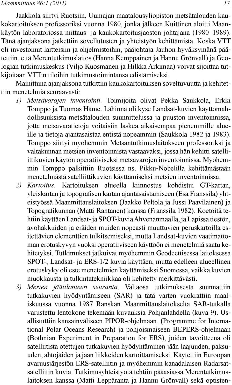 Koska VTT oli investoinut laitteisiin ja ohjelmistoihin, pääjohtaja Jauhon hyväksymänä päätettiin, että Merentutkimuslaitos (Hanna Kemppainen ja Hannu Grönvall) ja Geologian tutkimuskeskus (Viljo