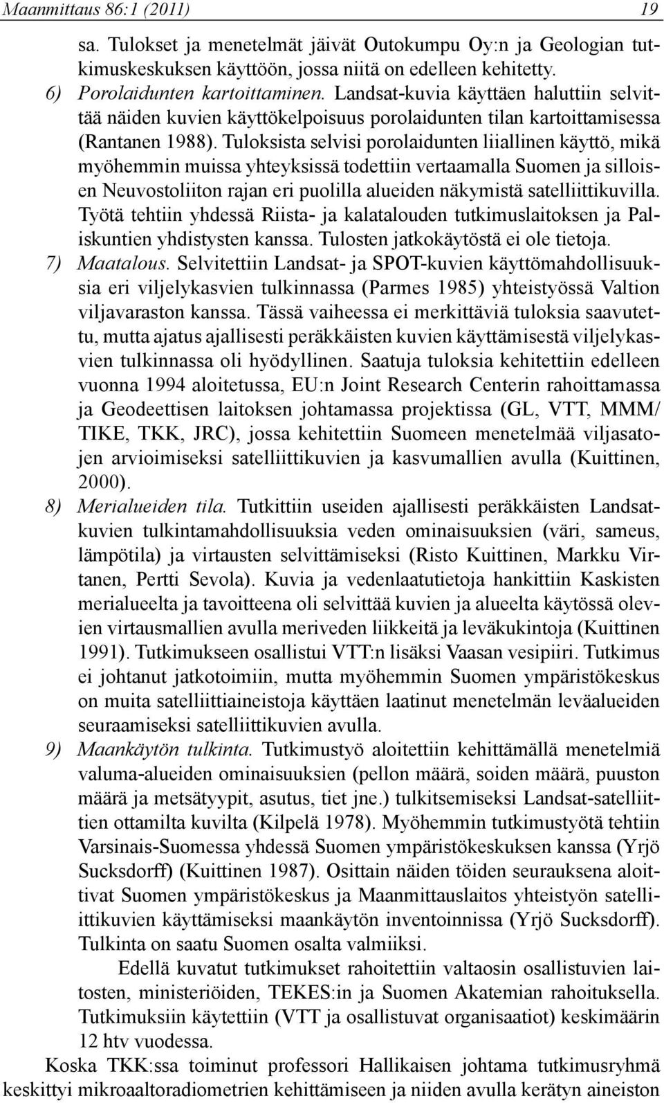 Tuloksista selvisi porolaidunten liiallinen käyttö, mikä myöhemmin muissa yhteyksissä todettiin vertaamalla Suomen ja silloisen Neuvostoliiton rajan eri puolilla alueiden näkymistä satelliittikuvilla.