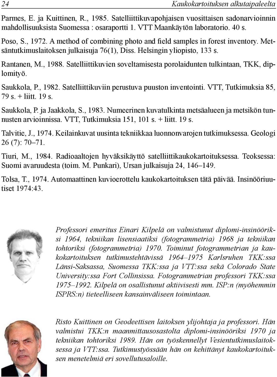 Satelliittikuvien soveltamisesta porolaidunten tulkintaan, TKK, diplomityö. Saukkola, P., 1982. Satelliittikuviin perustuva puuston inventointi. VTT, Tutkimuksia 85, 79 s. + liitt. 19 s. Saukkola, P. ja Jaakkola, S.