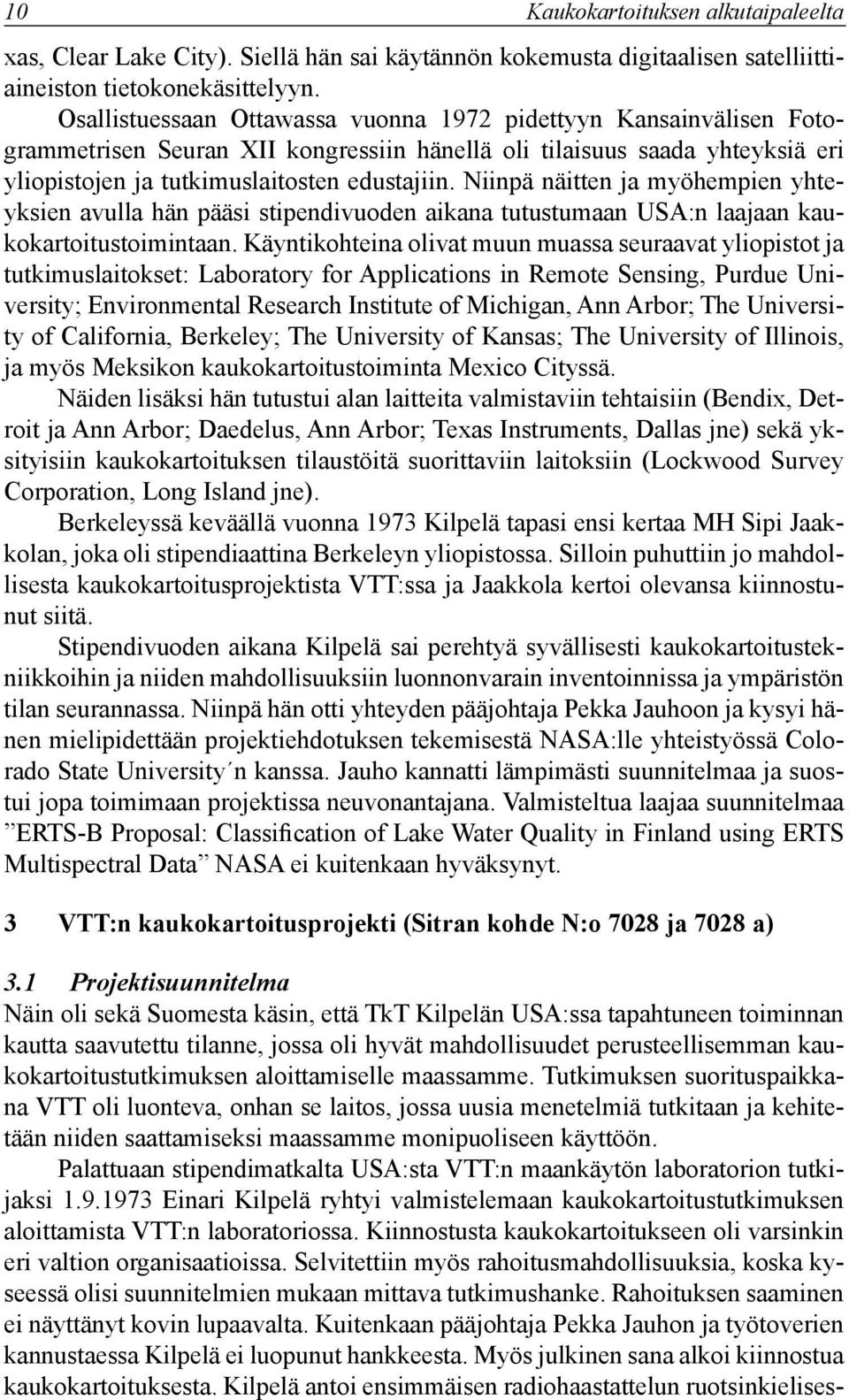 Niinpä näitten ja myöhempien yhteyksien avulla hän pääsi stipendivuoden aikana tutustumaan USA:n laajaan kaukokartoitustoimintaan.