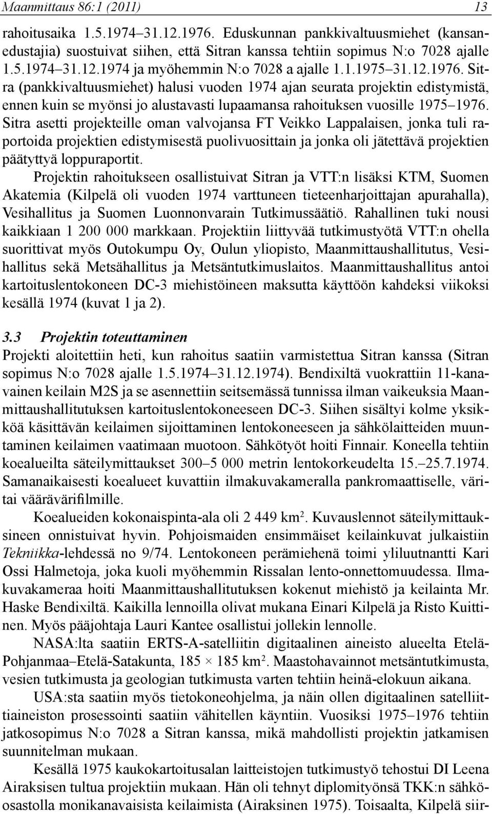 Sitra asetti projekteille oman valvojansa FT Veikko Lappalaisen, jonka tuli raportoida projektien edistymisestä puolivuosittain ja jonka oli jätettävä projektien päätyttyä loppuraportit.