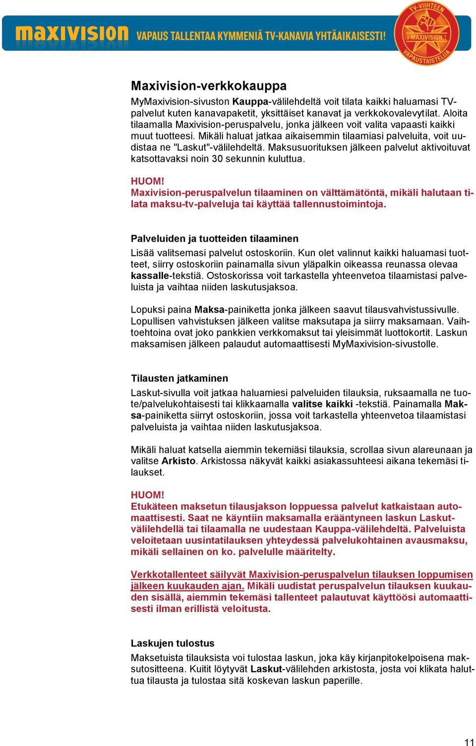 Maksusuorituksen jälkeen palvelut aktivoituvat katsottavaksi noin 30 sekunnin kuluttua. HUOM!