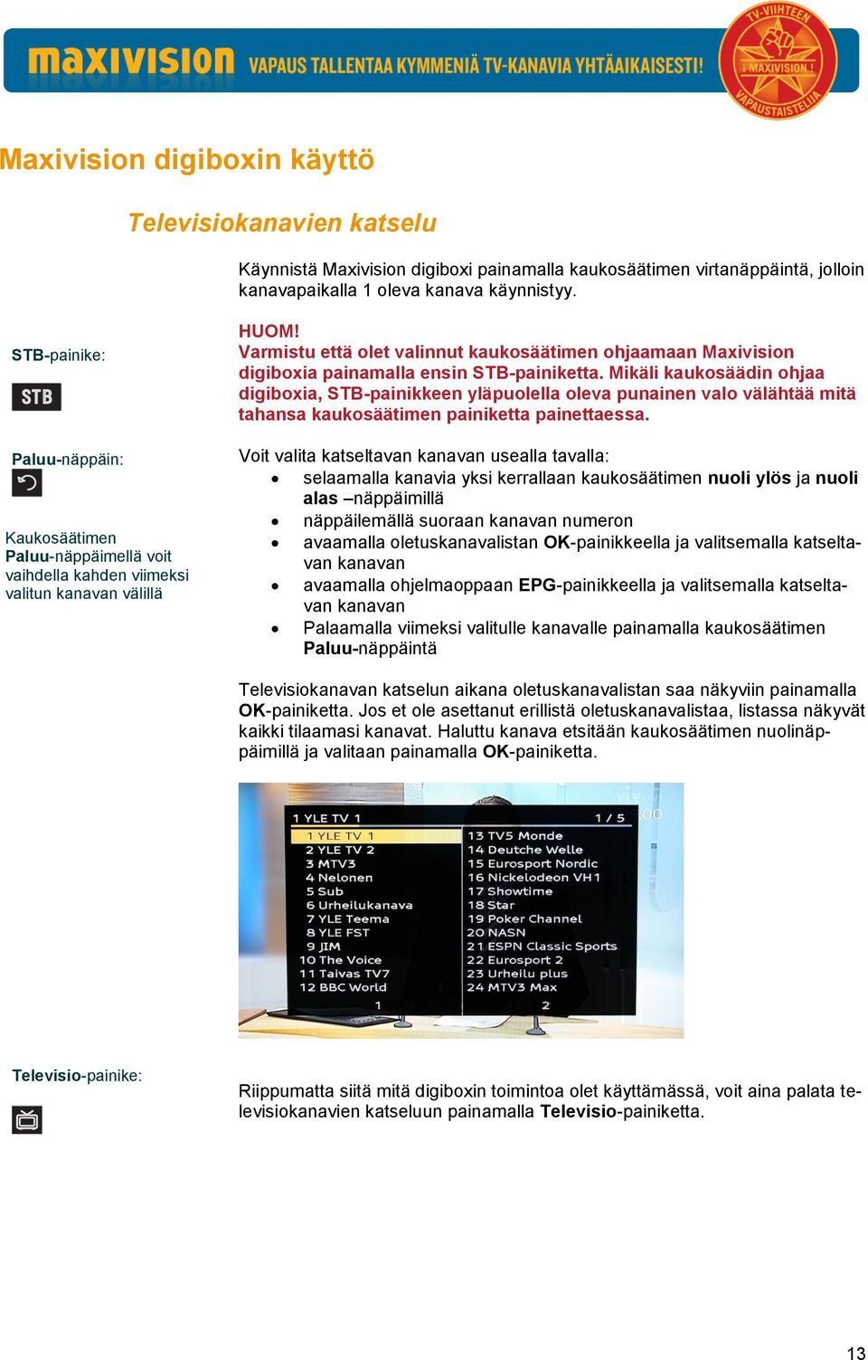 Varmistu että olet valinnut kaukosäätimen ohjaamaan Maxivision digiboxia painamalla ensin STB-painiketta.