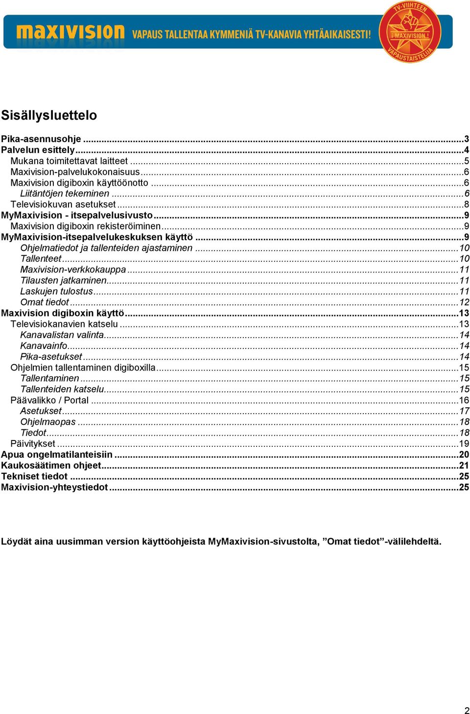 .. 9 Ohjelmatiedot ja tallenteiden ajastaminen... 10 Tallenteet... 10 Maxivision-verkkokauppa... 11 Tilausten jatkaminen... 11 Laskujen tulostus... 11 Omat tiedot... 12 Maxivision digiboxin käyttö.