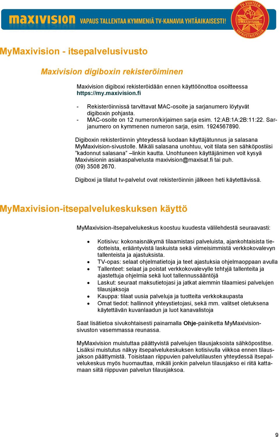 Sarjanumero on kymmenen numeron sarja, esim. 1924567890. Digiboxin rekisteröinnin yhteydessä luodaan käyttäjätunnus ja salasana MyMaxivision-sivustolle.