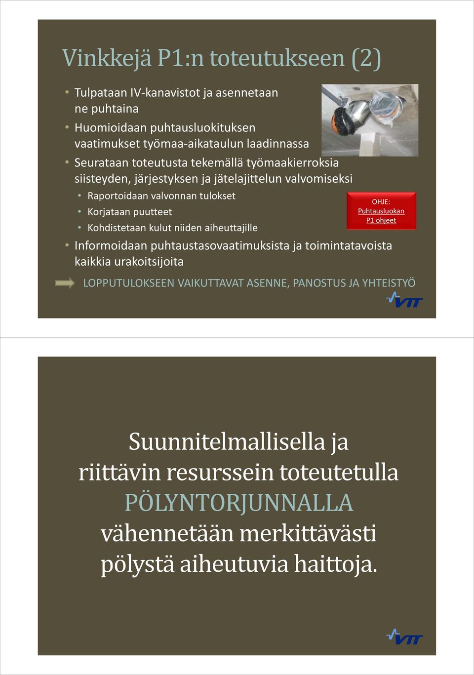 Puhtausluokan P1 ohjeet Kohdistetaan kulut niiden aiheuttajille Informoidaan puhtaustasovaatimuksista ja toimintatavoista kaikkia urakoitsijoita LOPPUTULOKSEEN