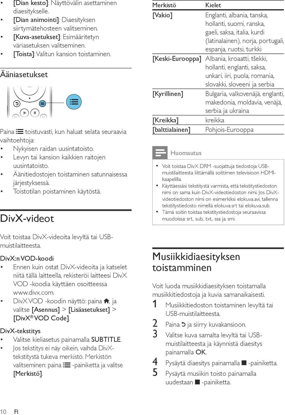 Äänitiedostojen toistaminen satunnaisessa järjestyksessä. Toistotilan poistaminen käytöstä. DivX-videot Voit toistaa DivX-videoita levyltä tai USBmuistilaitteesta.